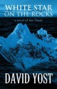 White Star on the Rocks: A Novel of the Titanic - David Yost