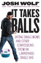 It Takes Balls: Dating Single Moms and Other Confessions from an Unprepared Single Dad - Josh Wolf