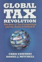 Global Tax Revolution: The Rise of Tax Competition and the Battle to Defend It - Chris Edwards