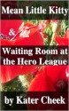 Mean Little Kitty & Waiting Room at the Hero League - Kater Cheek