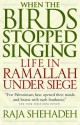 When the Birds Stopped Singing: Life in Ramallah Under Siege - Raja Shehadeh