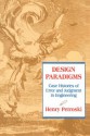 Design Paradigms: Case Histories of Error and Judgment in Engineering - Henry Petroski