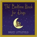 The Bedtime Book for Dogs - Bruce Littlefield