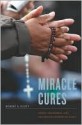 Miracle Cures: Saints, Pilgrimage, and the Healing Powers of Belief - Robert A. Scott