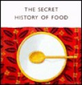 The Secret History of Food - Susan Tomnay, Nadine Wickenden