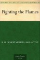 Fighting the Flames - R.M. Ballantyne