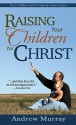 Raising Your Children for Christ - Andrew Murray