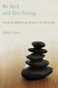 Be Still and Get Going: A Jewish Meditation Practice for Real Life - Alan Lew