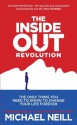 The Inside-Out Revolution: The Only Thing You Need to Know to Change Your Life Forever - Michael Neill