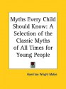 Myths Every Child Should Know: A Selection of the Classic Myths of All Times for Young People - Hamilton Wright Mabie