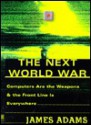 The Next World War: Computers Are the Weapons and the Front Line Is Everywhere - James Adams