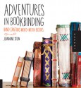 Adventures in Bookbinding: Handcrafting Mixed-Media Books - Jeannine Stein