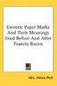 Esoteric Paper Marks and Their Meanings Used Before and After Francis Bacon - Mrs. Henry Pott