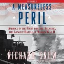 A Measureless Peril: America in the Fight for the Atlantic, the Longest (Audio) - Richard Snow, John Dossett