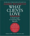 What Clients Love: A Field Guide to Growing Your Business - Harry Beckwith