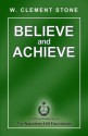 Believe and Achieve - W. Clement Stone