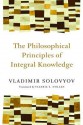 The Philosophical Principles of Integral Knowledge - Vladimir S. Soloviev, Valeria Z. Nollan