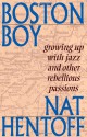 Boston Boy: Growing up with Jazz and Other Rebellious Passions - Nat Hentoff