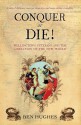 Conquer or Die!: Wellington's Veterans and the Liberation of the New World - Ben Hughes