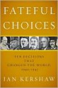 Fateful Choices: Ten Decisions That Changed the World, 1940-1941 - Ian Kershaw