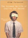 The Screwed up Life of Charlie the Second - Drew Ferguson