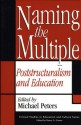 Naming the Multiple: Poststructuralism and Education - Michael A. Peters