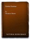 Doctor Faustus: The Life of the German Composer Adrian Leverkuhn as Told by a Friend (hardback) - Thomas Mann