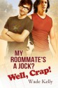 My Roommate's a Jock? Well, Crap! - Wade Kelly