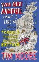 You Are Awful (But I Like You): Travels Through Unloved Britain - Tim Moore