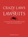 Crazy Laws & Lawsuits: A Collection of Bizarre Court Cases and Legal Rules - Robert Allen