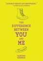 The Difference Between You and Me - Madeleine George