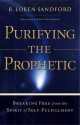 Purifying the Prophetic: Breaking Free from the Spirit of Self-Fulfillment - R. Loren Sandford