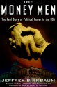 The Money Men: The Real Story of Fund-raising's Influence on Political Power in America - Jeffrey Birnbaum