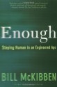 Enough: Staying Human in an Engineered Age - Bill McKibben