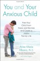 You and Your Anxious Child: Free Your Child from Fears and Worries and Create a Joyful Family Life - Anne Marie Albano