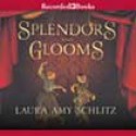 Splendors and Glooms - Laura Amy Schlitz, Davina Porter