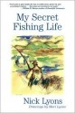 My Secret Fishing Life - Nick Lyons, Mari Lyons