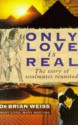 Only Love Is Real: A Story of Soulmates Reunited - Brian L. Weiss