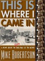 This Is Where I Came In - Mike Robertson