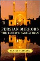 Persian Mirrors: The Elusive Face of Iran - Elaine Sciolino