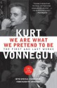 We Are What We Pretend To Be: The First and Last Works - Kurt Vonnegut