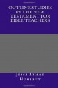 Outline Studies in the New Testament for Bible Teachers - Jesse Lyman Hurlbut