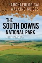 The South Downs National Park: An Archaeological Walking Guide - John Manley