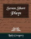 Seven Short Plays - Isabella Augusta Persse (Lady Gregory)