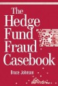 The Hedge Fund Fraud Casebook - Bruce Johnson