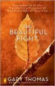 The Beautiful Fight: Surrendering to the Transforming Presence of God Every Day of Your Life - Gary L. Thomas