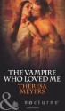 The Vampire Who Loved Me - Theresa Meyers