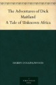 The Adventures of Dick Maitland A Tale of Unknown Africa - Harry Collingwood, Alec C. Ball