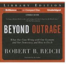 Beyond Outrage: What Has Gone Wrong with Our Economy and Our Democracy, and How to Fix It - Robert B. Reich