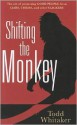 Shifting the Monkey: The Art of Protecting Good People From Liars, Criers, and Other Slackers - Todd Whitaker